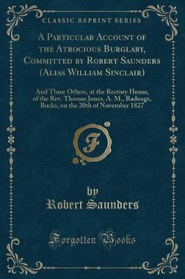 Book cover for A Particular Account of the Atrocious Burglary, Committed by Robert Saunders (Alias William Sinclair)