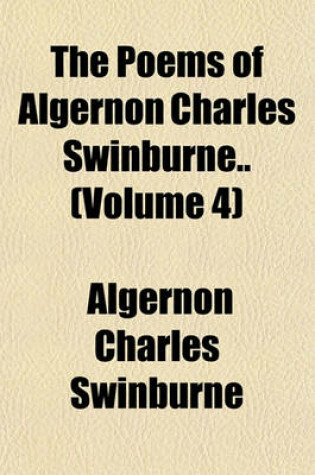 Cover of The Poems of Algernon Charles Swinburne.. (Volume 4)