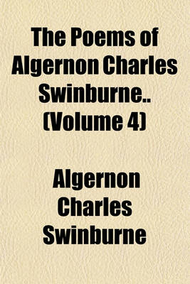 Book cover for The Poems of Algernon Charles Swinburne.. (Volume 4)