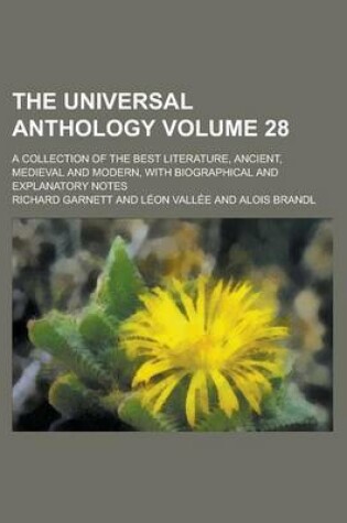 Cover of The Universal Anthology Volume 28; A Collection of the Best Literature, Ancient, Medieval and Modern, with Biographical and Explanatory Notes