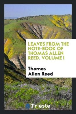 Cover of Leaves from the Note-Book of Thomas Allen Reed. Volume I