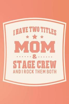 Book cover for I Have Two Titles Mom & Stage Crew And I Rock Them Both