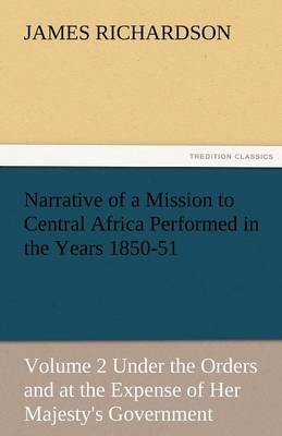 Book cover for Narrative of a Mission to Central Africa Performed in the Years 1850-51, Volume 2 Under the Orders and at the Expense of Her Majesty's Government