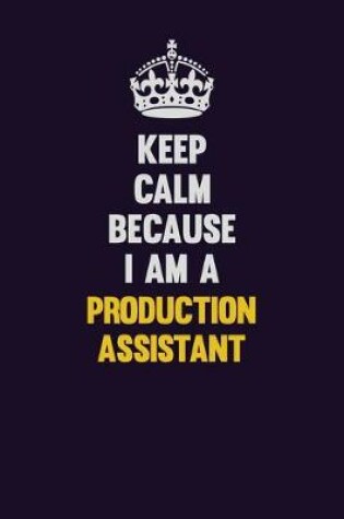 Cover of Keep Calm Because I Am A Production assistant