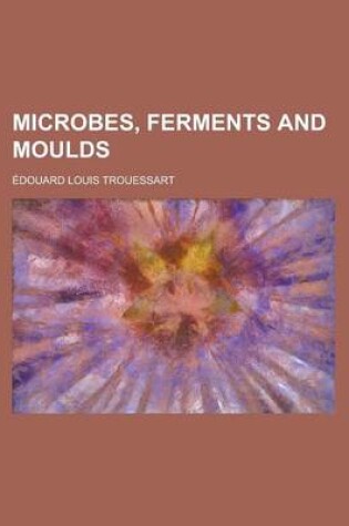 Cover of Microbes, Ferments and Moulds