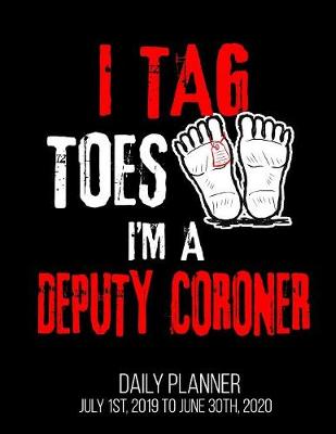 Book cover for I Tag Toes I'm A Deputy Coroner Daily Planner July 1st, 2019 to June 30th, 2020