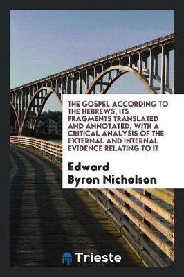 Book cover for The Gospel According to the Hebrews, Its Fragments Tr. and Annotated, with a Critical Analysis ...