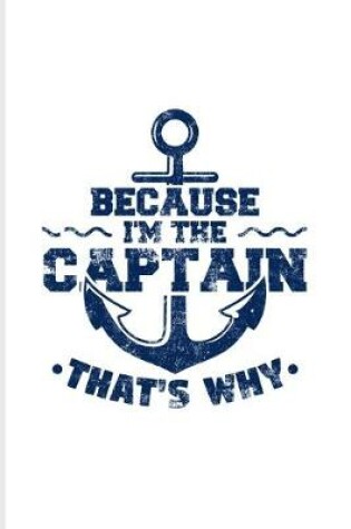 Cover of Because I'm The Captain That's Why Sailing