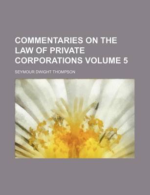 Book cover for Commentaries on the Law of Private Corporations Volume 5