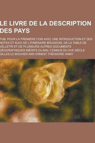 Cover of Le Livre de la Description Des Pays; Pub. Pour La Premiere Fois Avec Une Introduction Et Des Notes Et Suivi de L'Itineraire Brugeois, de la Table de