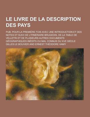 Book cover for Le Livre de la Description Des Pays; Pub. Pour La Premiere Fois Avec Une Introduction Et Des Notes Et Suivi de L'Itineraire Brugeois, de la Table de