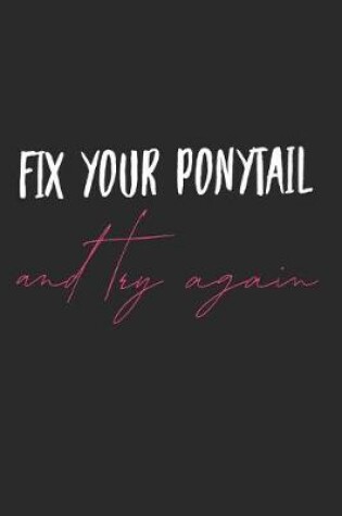 Cover of Fix Your Ponytail and Try Again