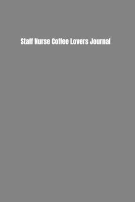 Book cover for Staff Nurse Coffee Lovers Journal