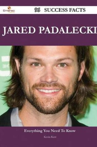 Cover of Jared Padalecki 96 Success Facts - Everything You Need to Know about Jared Padalecki