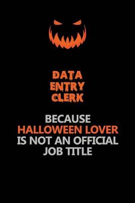 Book cover for data entry clerk Because Halloween Lover Is Not An Official Job Title