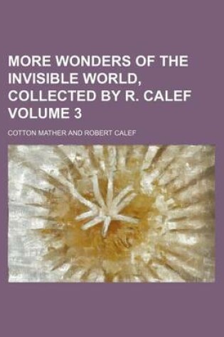 Cover of More Wonders of the Invisible World, Collected by R. Calef Volume 3