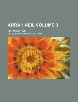 Book cover for Arrah Neil Volume 3; Or Times of Old