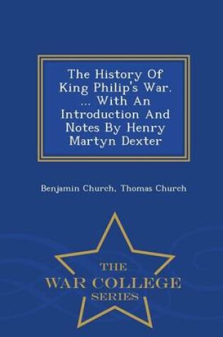 Cover of The History of King Philip's War. ... with an Introduction and Notes by Henry Martyn Dexter - War College Series