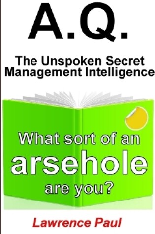 Cover of A.Q. - The Unspoken Secret Management Intelligence: What sort of an arsehole are you?