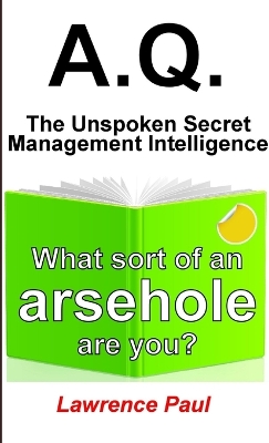 Book cover for A.Q. - The Unspoken Secret Management Intelligence: What sort of an arsehole are you?