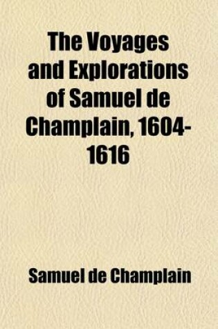 Cover of The Voyages and Explorations of Samuel de Champlain, 1604-1616 (Volume 2)