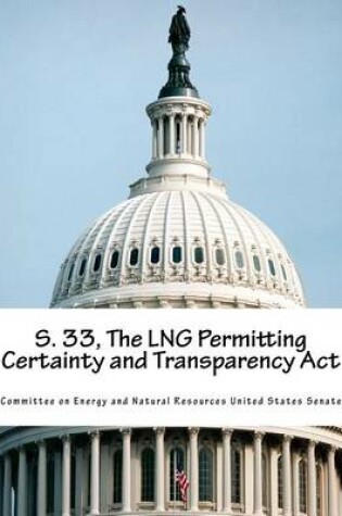 Cover of S. 33, The LNG Permitting Certainty and Transparency Act