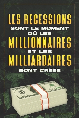 Book cover for Les Récessions Sont Le Moment Où Les Millionnaires Et Les Milliardaires Sont Créés