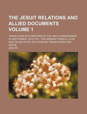 Book cover for The Jesuit Relations and Allied Documents Volume 1; Travels and Explorations of the Jesuit Missionaries in New France, 1610-1791 the Original French,