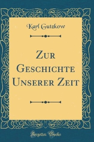 Cover of Zur Geschichte Unserer Zeit (Classic Reprint)