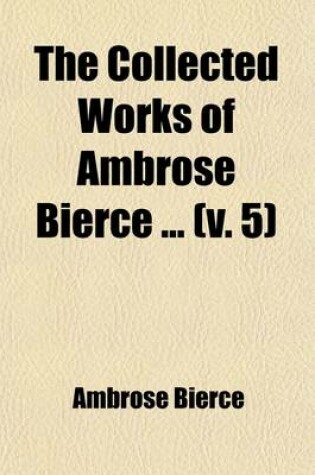 Cover of The Collected Works of Ambrose Bierce (Volume 5); Black Beetles in Amber. the Mummery. on Stone