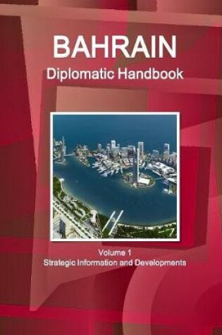 Cover of Bahrain Diplomatic Handbook Volume 1 Strategic Information and Developments