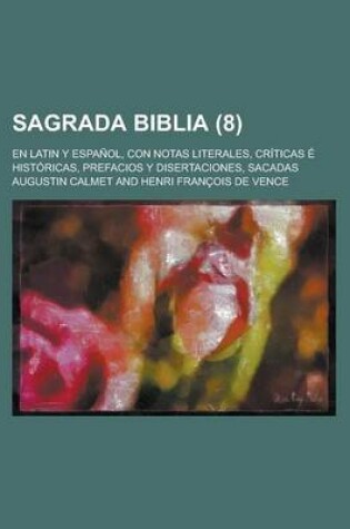 Cover of Sagrada Biblia; En Latin y Espanol, Con Notas Literales, Criticas E Historicas, Prefacios y Disertaciones, Sacadas (8 )