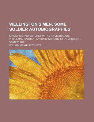 Book cover for Wellington's Men, Some Soldier Autobiographies; Kincaird's Adventures in the Rifle Brigade Rifleman Harris Anton's Military Life Mercer's Waterloo,