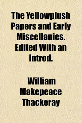 Book cover for The Yellowplush Papers and Early Miscellanies. Edited with an Introd.