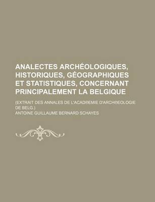 Book cover for Analectes Arch Ologiques, Historiques, Geographiques Et Statistiques, Concernant Principalement La Belgique; (Extrait Des Annales de L'Acad Emie D'Arc