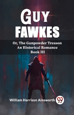 Book cover for Guy Fawkes Or, The Gunpowder Treason An Historical Romance Book lll