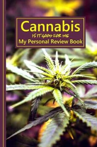 Cover of Cannabis Is It Good for Me