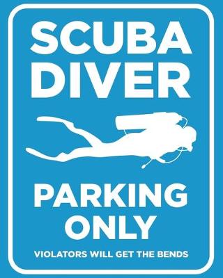 Cover of Scuba Diver Parking Only - Violators Will Get the Bends