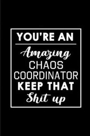 Cover of You're An Amazing Chaos Coordinator. Keep That Shit Up.