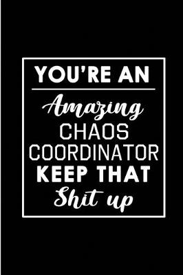 Book cover for You're An Amazing Chaos Coordinator. Keep That Shit Up.