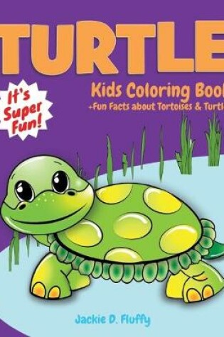 Cover of Turtle Kids Coloring Book +Fun Facts about Tortoises & Turtles