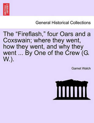 Book cover for The Fireflash, Four Oars and a Coxswain; Where They Went, How They Went, and Why They Went ... by One of the Crew (G. W.).