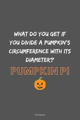 Book cover for What Do You Get If You Divide A Pumpkin's Circumference With Its Diameter? Pumpkin Pi