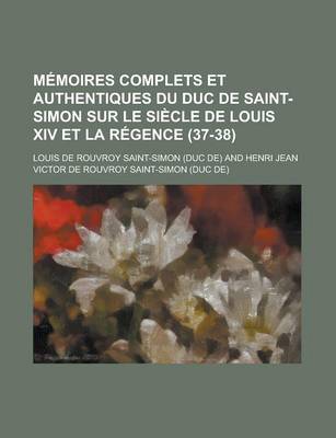 Book cover for Memoires Complets Et Authentiques Du Duc de Saint-Simon Sur Le Siecle de Louis XIV Et La Regence (37-38)