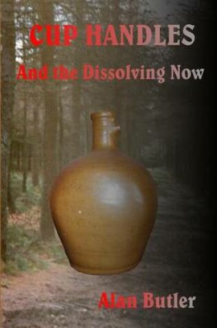 Cover of Cup Handles and the Dissolving Now