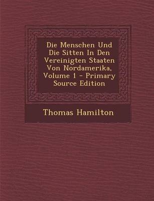 Book cover for Die Menschen Und Die Sitten in Den Vereinigten Staaten Von Nordamerika, Volume 1 - Primary Source Edition