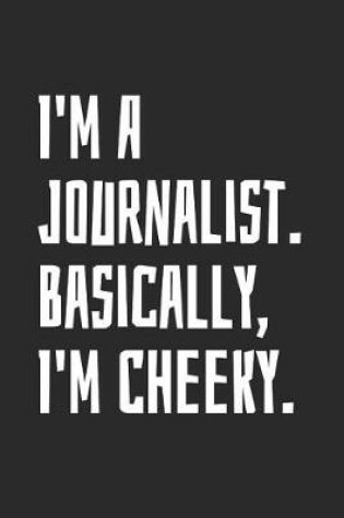 Cover of I'm A Journalist. Basically, I'm Cheeky