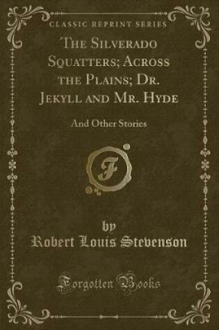 Cover of The Silverado Squatters; Across the Plains; Dr. Jekyll and Mr. Hyde