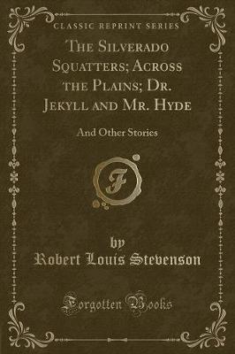 Book cover for The Silverado Squatters; Across the Plains; Dr. Jekyll and Mr. Hyde