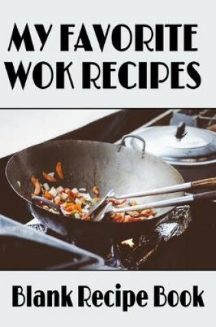 Cover of My Favorite Wok Recipes - Blank Recipe Book